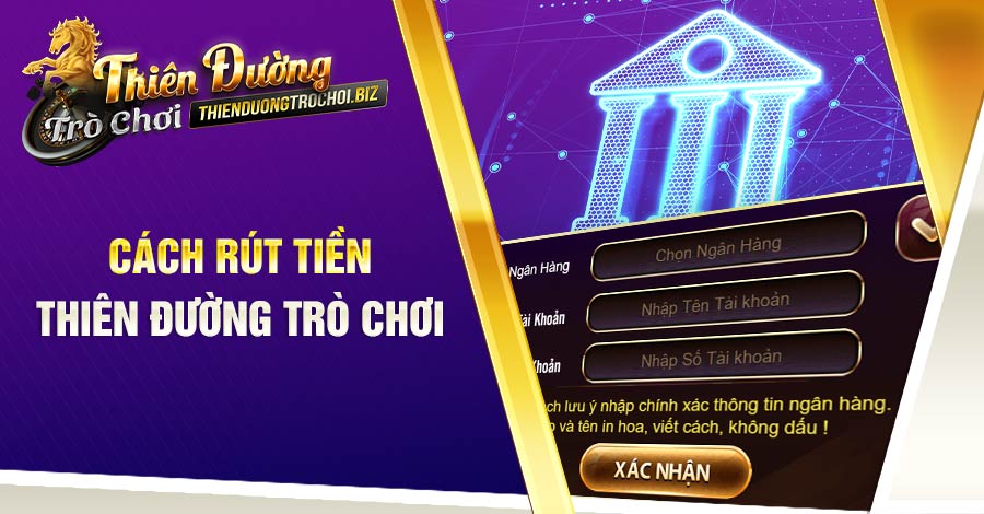 Cách rút tiền Thiên Đường Trò Chơi siêu nhanh