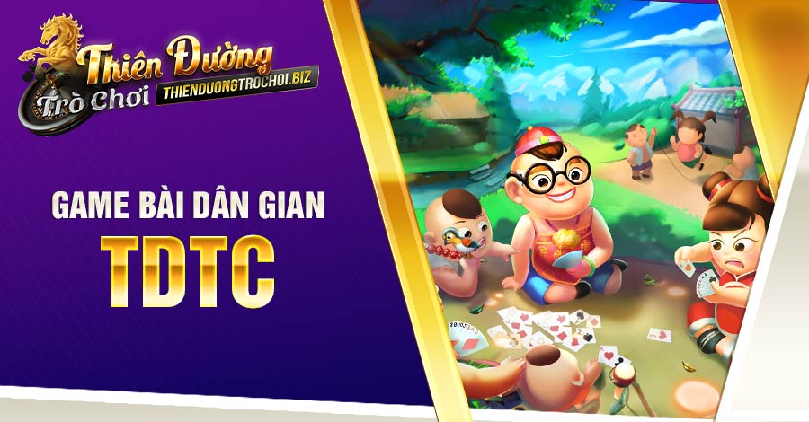 Game bài dân gian thưởng lớn cùng Thiên Đường Trò Chơi