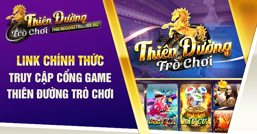 Link truy cập chính thức từ cổng game trải trí trực tuyến Thiên Đường Trò Chơi